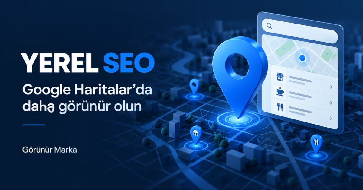 Yerel SEO ve Google Haritalar görünürlüğü